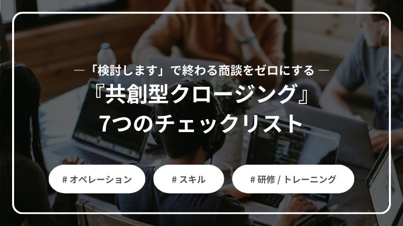 検討します」で終わる商談をゼロにする ― 『共創型クロージング』7つの